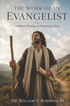The Work of an Evangelist: A Biblical Theology of Proclaiming Christ