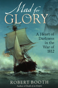 Hardcover Mad for Glory: A Heart of Darkness in the War of 1812 Book