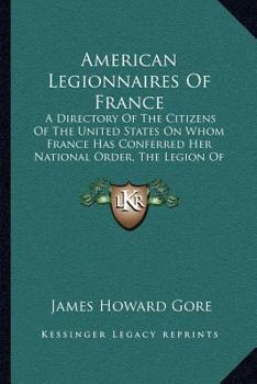 Paperback American Legionnaires Of France: A Directory Of The Citizens Of The United States On Whom France Has Conferred Her National Order, The Legion Of Honor Book