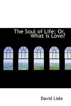 Paperback The Soul of Life; Or, What Is Love? Book