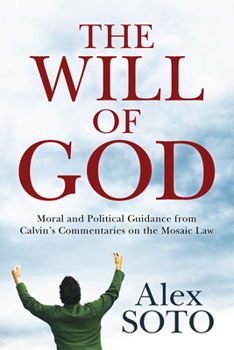 Hardcover The Will of God: Moral and Political Guidance from Calvin's Commentaries on the Mosaic Law Book