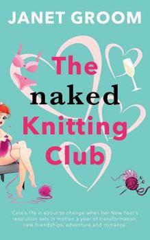 Paperback The Naked Knitting Club: Cate's Life Is about to Change When Her New Year's Resolution Sets in Motion a Year of Transformation, New Friendships Book