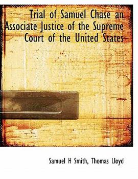 Trial of Samuel Chase an Associate Justice of the Supreme Court of the United States