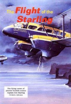 Hardcover The Flight of the Starling: The Story of Scottish Pioneer Aviator Captain Eric Starling F.R.Met.S., M.R.Ae.S Book