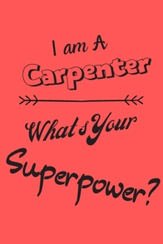 Paperback I am a Carpenter What's Your Superpower: Lined Notebook / Journal Gift Book