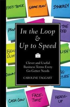 Hardcover In the Loop & Up to Speed: Clever and Useful Business Terms Every Go-Getter Needs Book
