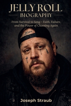 Jelly Roll Biography: From Survival to Song - Faith, Failure, and the Power of Choosing Again