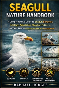 Paperback Seagull Nature Handbook: A Comprehensive Guide to Seagull Behavior, Ecology, Adaptation, Migration Patterns, and Their Role in Coastal and Marine Ecos Book