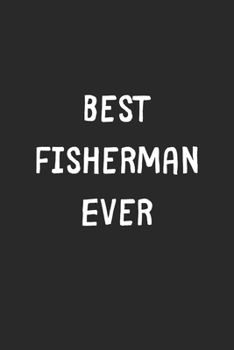 Best Fisherman Ever: Lined Journal, 120 Pages, 6 x 9, Fisherman Gift Idea, Black Matte Finish (Best Fisherman Ever Journal)