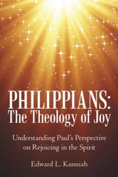 Philippians: the Theology of Joy: Understanding Paul's Perspective on Rejoicing in the Spirit