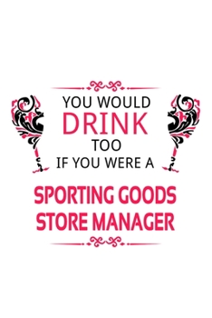 You Would Drink Too If You Were A Sporting Goods Store Manager: Personal Sporting Goods Store Manager Notebook, Sporting Goods Store ... | 6 x 9 Compact Size, 109 Blank Lined Pages