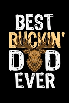 BEST BUCKIN' DAD EVER NOTEBOOK: Funny Hunter Journal Gift Idea For Father Amazing Buckin Dad Ever Lined Notebook / Journal Gift, 120 Pages, 6x9, Soft Cover, Matte Finish Father's Day Gift