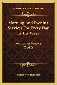 Paperback Morning And Evening Services For Every Day In The Week: And Other Prayers (1842) Book