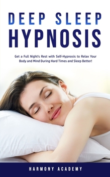 Paperback Deep Sleep Hypnosis: Get a Full Night's Rest with Self-Hypnosis to Relax Your Body and Mind During Hard Times and Sleep Better! Book
