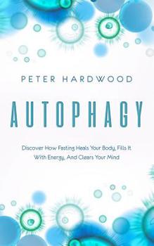 Paperback Autophagy: Discover How Fasting Heals Your Body, Fills It With Energy, And Clears Your Mind Book