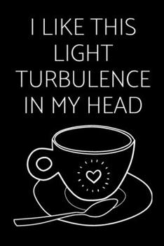 Paperback I like this light turbulence in my head: Morning coffe notebook (110 Pages, Lined, 6X9) Book