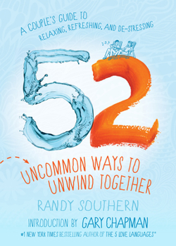 Paperback 52 Uncommon Ways to Unwind Together: A Couple's Guide to Relaxing, Refreshing, and De-Stressing Book