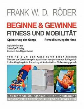 Paperback BEGINNE & GEWINNE FITNESS UND MOBILITÄT - Optimierung des Gangs - Remobilisierung der Hand: Vom Rollstuhl zum Gang durch Eigentraining, Therapie zur Ü [German] Book