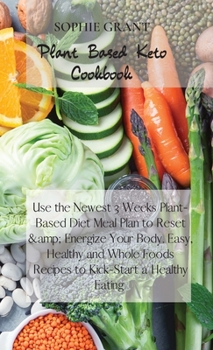 Hardcover Plant Based Keto Cookbook: Use the Newest 3 Weeks Plant-Based Diet Meal Plan to Reset & Energize Your Body. Easy, Healthy and Whole Foods Recipes Book