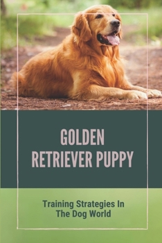 Paperback Golden Retriever Puppy: Training Strategies In The Dog World: Golden Retriever Book