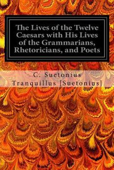 Paperback The Lives of the Twelve Caesars with His Lives of the Grammarians, Rhetoricians, and Poets Book