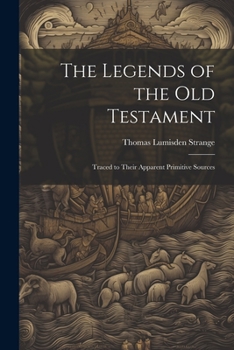 Paperback The Legends of the Old Testament: Traced to Their Apparent Primitive Sources Book