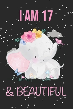 Elephant notebook - I Am 17 & Beautiful: Birthday Journal for girls, 17 th birthday notebook, Birthday journal, notepad, planner