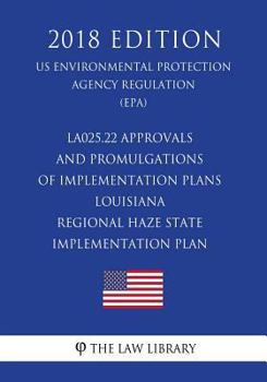 LA025.22 Approvals and Promulgations of Implementation Plans - Louisiana - Regional Haze State Implementation Plan (US Environmental Protection Agency Regulation) (EPA)