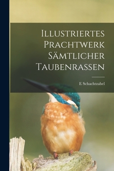 Paperback Illustriertes Prachtwerk Sämtlicher Taubenrassen [German] Book