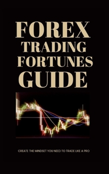 Paperback Forex Trading Fortunes Guide: Create the Mindset You Need to Trade Like a Pro Book