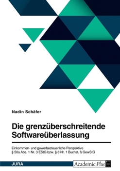 Die grenzüberschreitende Softwareüberlassung. Einkommen- und gewerbesteuerliche Perspektive: § 50a Abs. 1 Nr. 3 EStG bzw. § 8 Nr. 1 Buchst. f) GewStG (German Edition)
