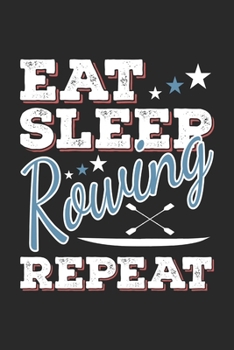 Paperback Eat Sleep Rowing Repeat: Funny Cool Rower Journal - Notebook - Workbook - Diary - Planner-6x9 - 120 Blank Pages - Cute Gift For Rowing Athletes Book