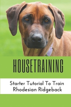 Paperback Housetraining: Starter Tutorial To Train Rhodesian Ridgeback: Rhodesian Ridgeback Training At Home Book