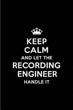 Keep Calm and Let the Recording Engineer Handle It: Blank Lined 6x9 Recording Engineer quote Journal/Notebooks as Gift for ... your spouse,lover,partner,friend or coworker