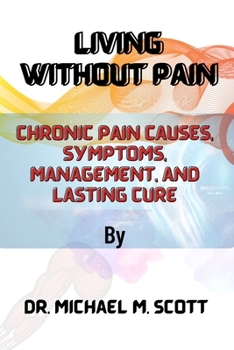 Paperback Living Without Pain: Chronic Pain Causes, Symptoms, Management, and Lasting Cure Book