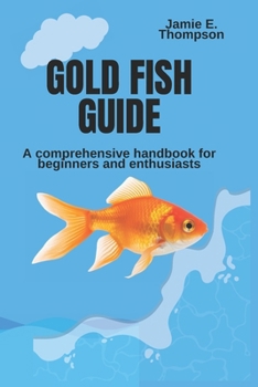 Gold Fish Guide: A Comprehensive Handbook for Beginners and Enthusiasts