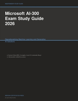 Microsoft AI-300 Exam Study Guide 2026: Operationalizing Machine Learning and Generative AI Solutions (Meridian Certification Press Study Guides)