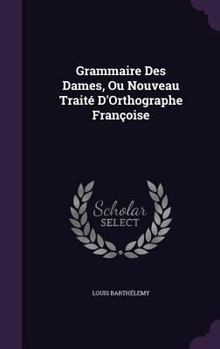 Hardcover Grammaire Des Dames, Ou Nouveau Traité D'Orthographe Françoise Book