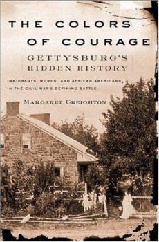 Hardcover The Colors of Courage: Gettysburg's Forgotten History: Immigrants, Women, and African Americans in the Civil War's Defining Battle Book