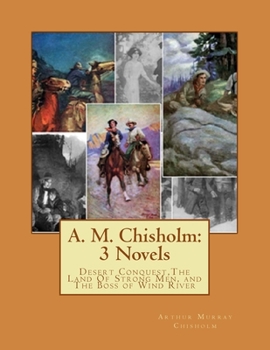 Paperback A. M. Chisholm: 3 Novels: Desert Conquest, The Land Of Strong Men, and The Boss of Wind River Book