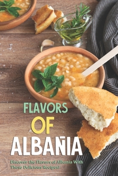 Paperback Flavors of Albania: Discover the Flavors of Albania With These Delicious Recipes! Book