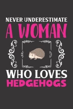 Never Underestimate A Woman Who Loves Hedgehogs: Hedgehogs Lovers Girl Women Dot Grid Journal Notebook 6x9 120 Pages