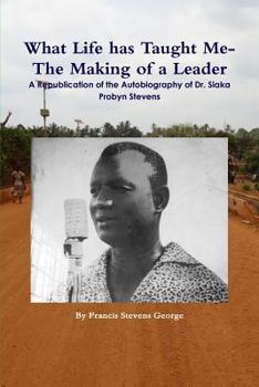 Paperback What Life has Taught Me?: The Making of a Leader: A Republication of the Autobiography of Dr. Siaka Probyn Stevens Book