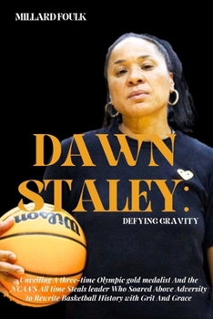 Dawn Staley: DEFYING GRAVITY: Unveiling a three-time Olympic gold medalist And the NCAA'S All time Steals leader Who Soared Above A