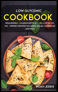 Hardcover Low Glycemic Cookook: MEGA BUNDLE - 3 Manuscripts in 1 - 120+ Low Glycemic - friendly recipes including Salad, Casseroles and pizza Book