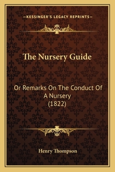 Paperback The Nursery Guide: Or Remarks On The Conduct Of A Nursery (1822) Book
