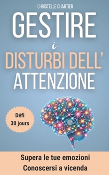Superare il disturbo da deficit di attenzione in 30 giorni: strategie di gestione delle emozioni per bambini e adulti (ADHD): Scoprite tecniche ... nei bambini e negli adulti (Italian Edition)