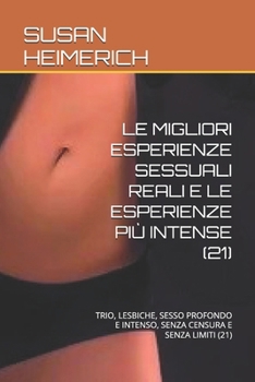 Le Migliori Esperienze Sessuali Reali E Le Esperienze Più Intense (21): Trio, Lesbiche, Sesso Profondo E Intenso, Senza Censura E Senza Limiti (21)