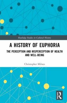 Hardcover A History of Euphoria: The Perception and Misperception of Health and Well-Being Book