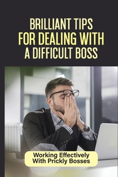 Paperback Brilliant Tips For Dealing With A Difficult Boss: Working Effectively With Prickly Bosses: Workplace Problems Book
